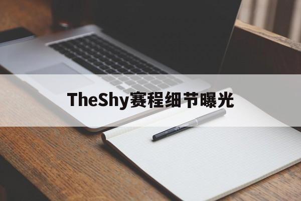 TheShy赛程细节曝光(theshy最新比赛日程表) TheShy赛程细节曝光(theshy最新比赛日程表)